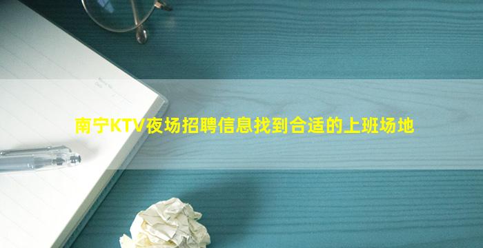 南宁KTV夜场招聘信息找到合适的上班场地